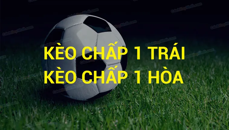 Hướng Dẫn Chi Tiết Cách Chơi Kèo Chấp 1 Chính Xác