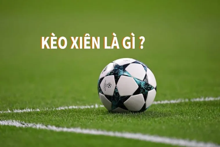 Chi Tiết Cách Chơi Kèo Xiên Trong Bóng Đá Hiệu Quả Và Tăng Tỷ Lệ Thắng